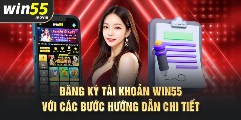 Đăng ký tài khoản Win55 với các bước hướng dẫn chi tiết