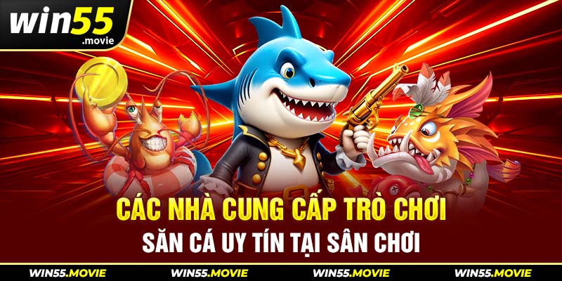 Các nhà cung cấp trò chơi săn cá uy tín tại sân chơi